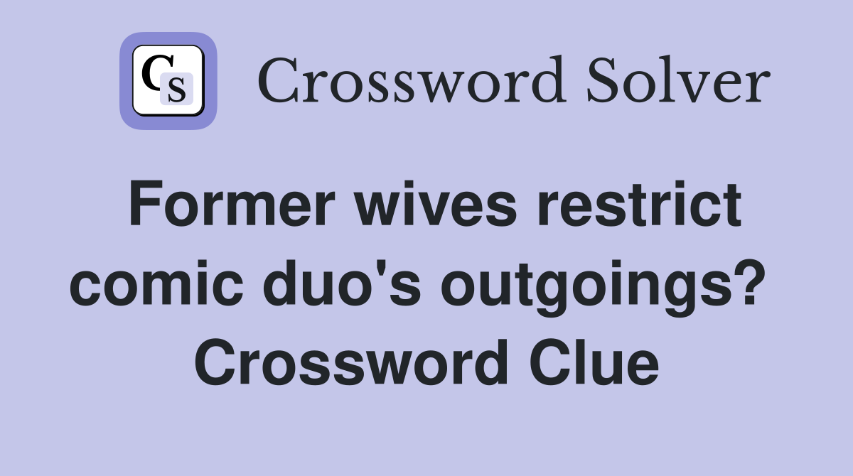 Former wives restrict comic duo's outgoings?  Crossword Clue