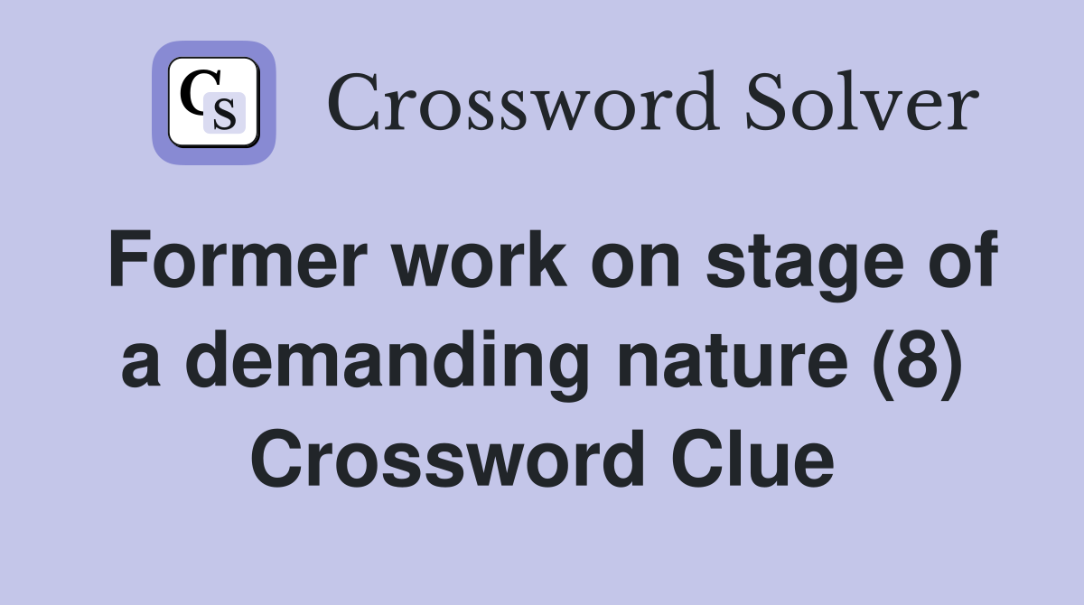 Former work on stage of a demanding nature (8) Crossword Clue