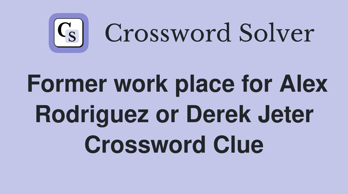 Former work place for Alex Rodriguez or Derek Jeter Crossword Clue
