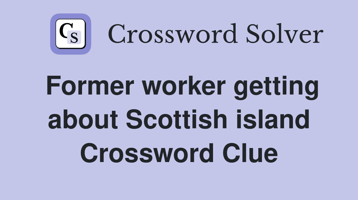 Former worker getting about Scottish island Crossword Clue