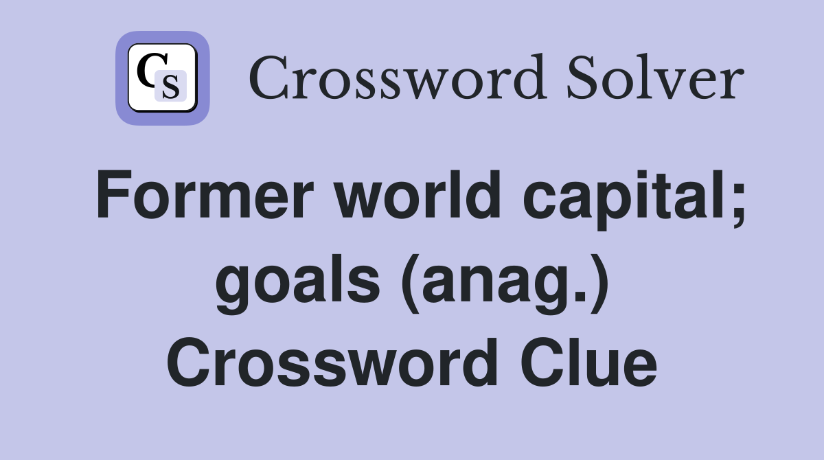 Former world capital; goals (anag.) Crossword Clue