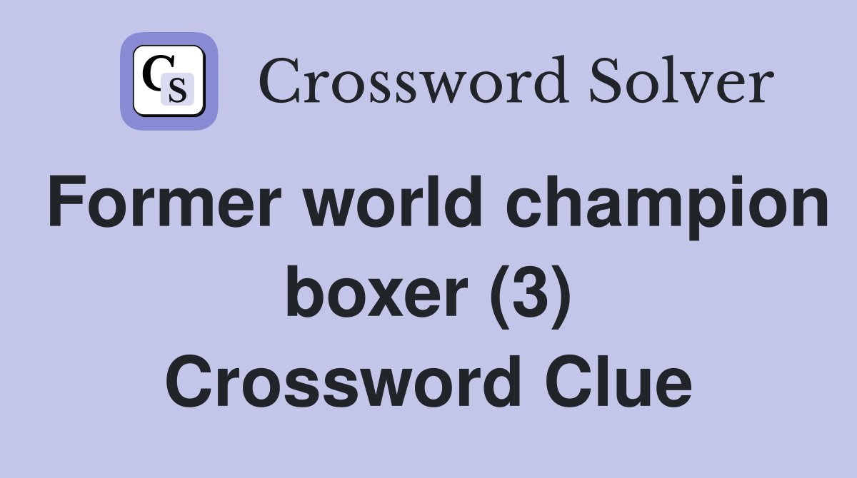 Former world champion boxer (3) Crossword Clue