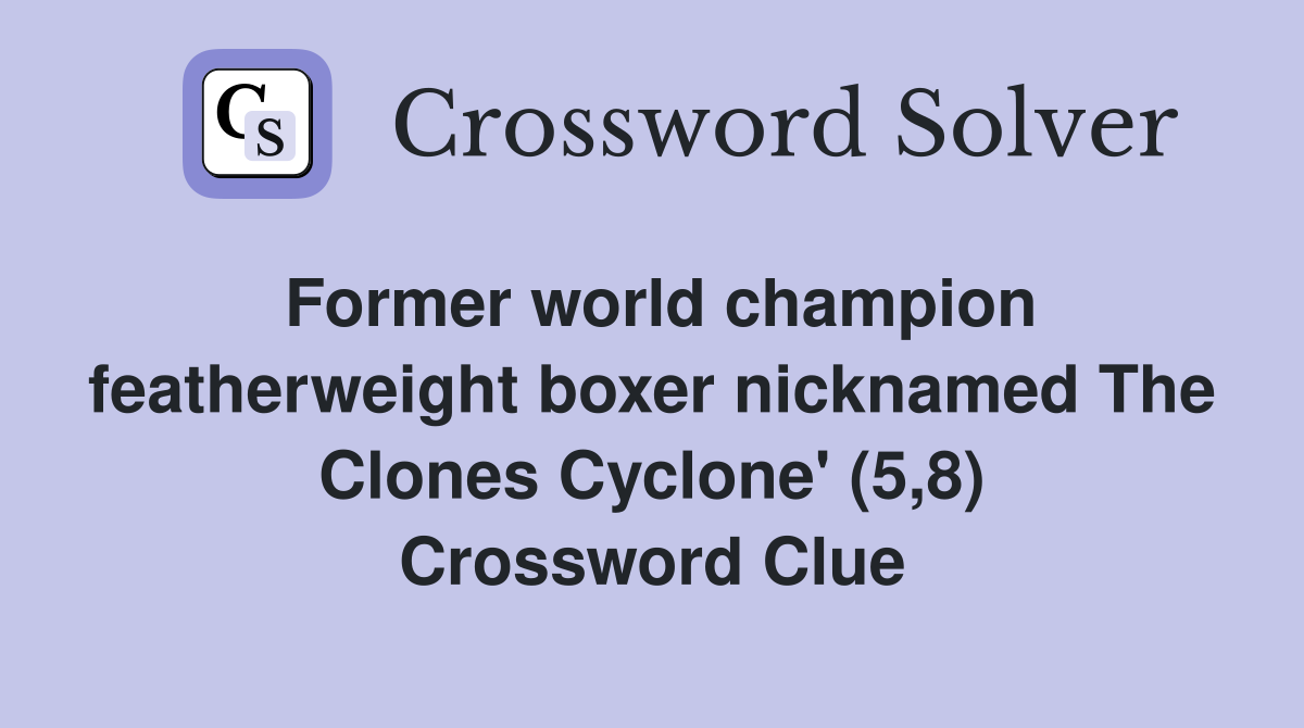 Former world champion featherweight boxer nicknamed The Clones Cyclone' (5,8) Crossword Clue