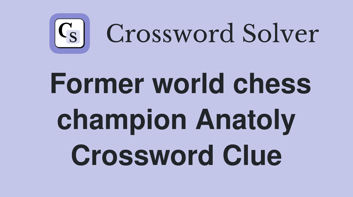 Former world chess champion Anatoly Crossword Clue