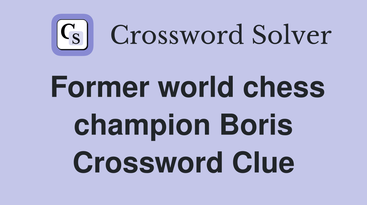 Former world chess champion Boris Crossword Clue