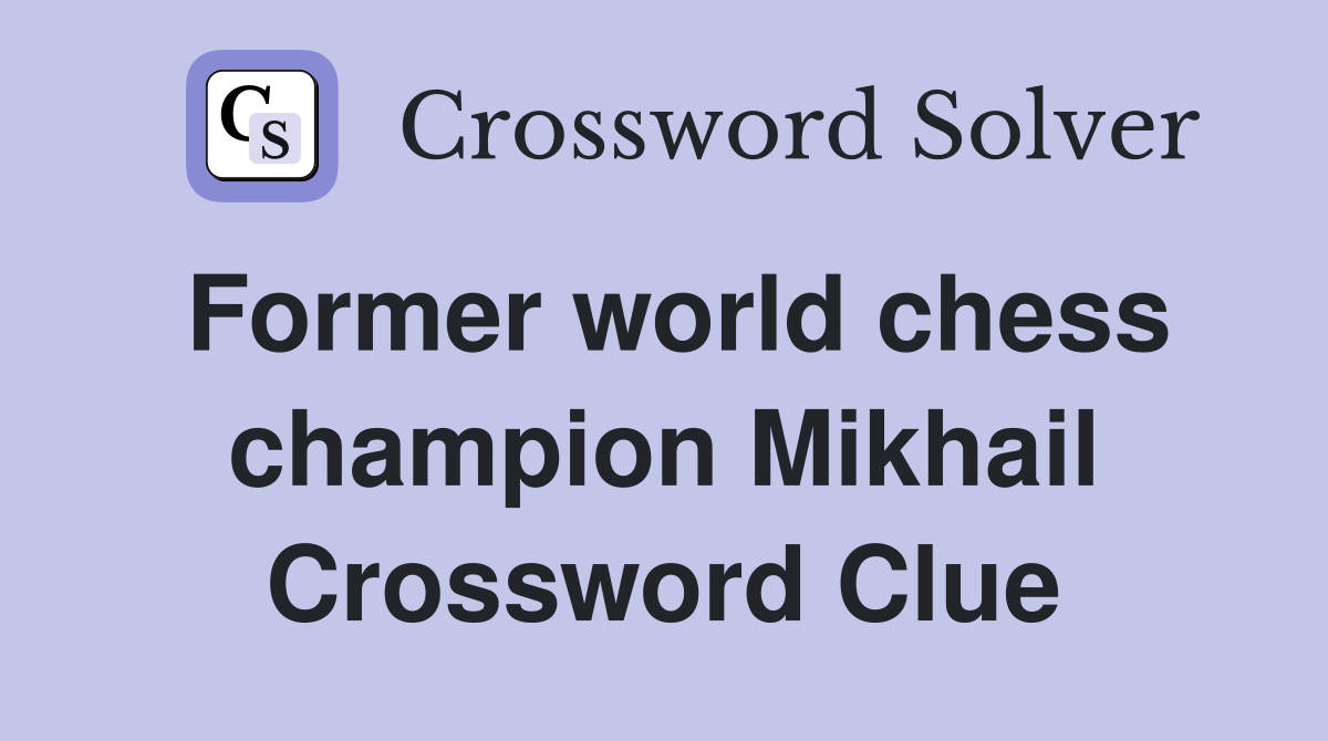Former world chess champion Mikhail Crossword Clue