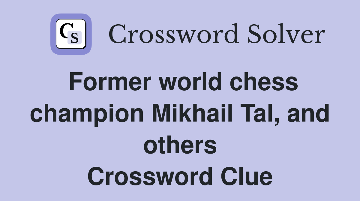 Former world chess champion Mikhail Tal, and others Crossword Clue