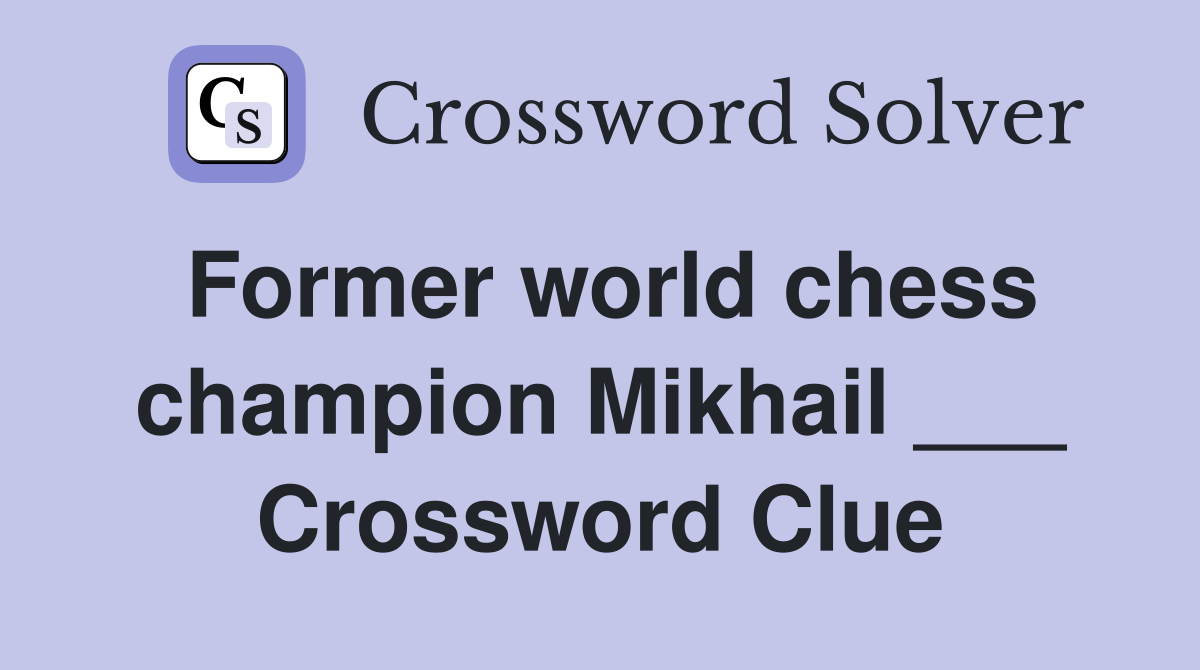 Former world chess champion Mikhail ___ Crossword Clue
