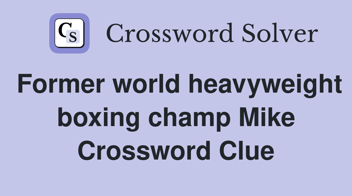 Former world heavyweight boxing champ Mike Crossword Clue