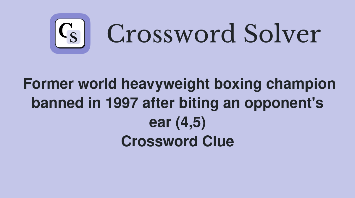 Former world heavyweight boxing champion banned in 1997 after biting an opponent's ear (4,5) Crossword Clue
