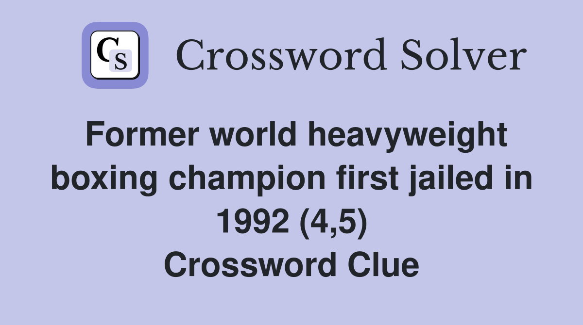 Former world heavyweight boxing champion first jailed in 1992 (4,5) Crossword Clue