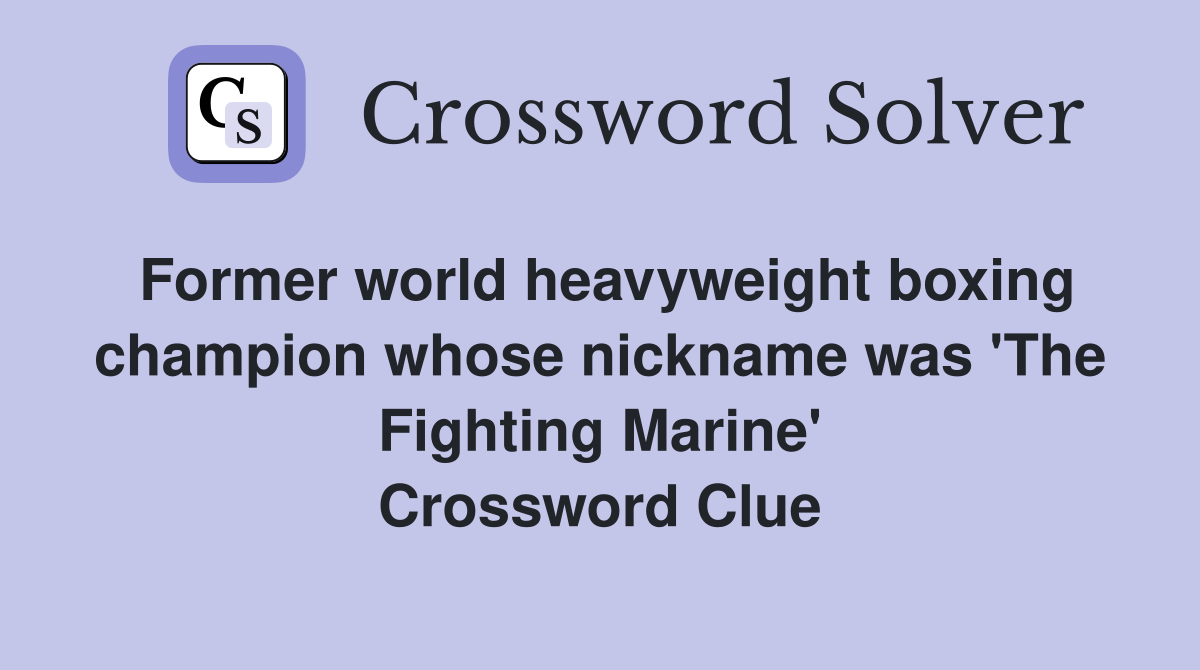 Former world heavyweight boxing champion whose nickname was 'The Fighting Marine' Crossword Clue
