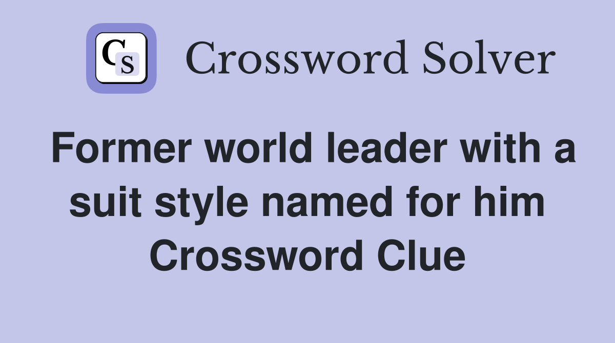 Former world leader with a suit style named for him Crossword Clue