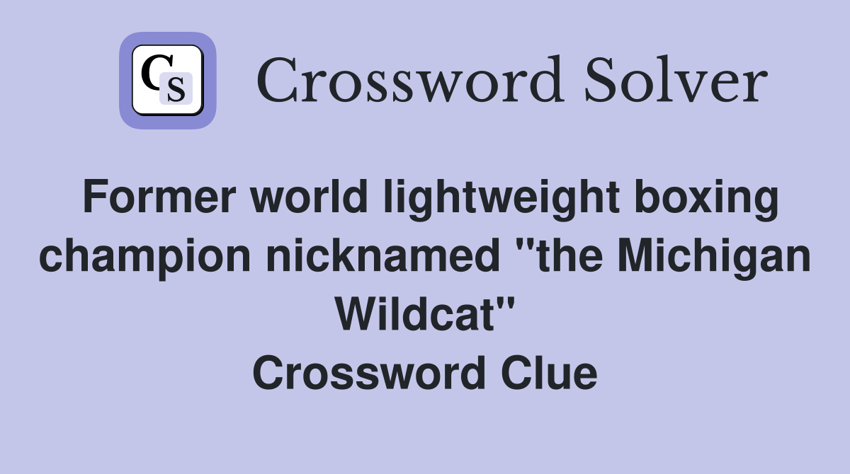 Former world lightweight boxing champion nicknamed "the Michigan Wildcat" Crossword Clue