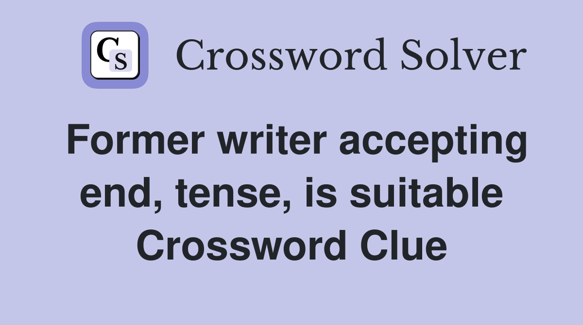 Former writer accepting end, tense, is suitable Crossword Clue