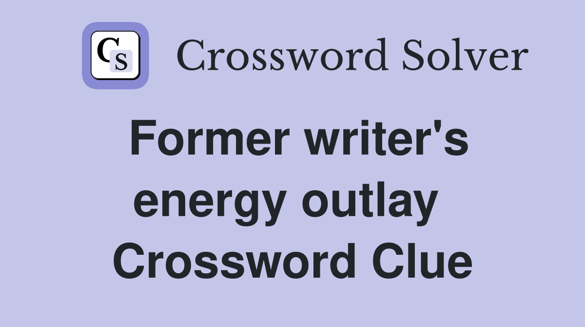Former writer's energy outlay  Crossword Clue