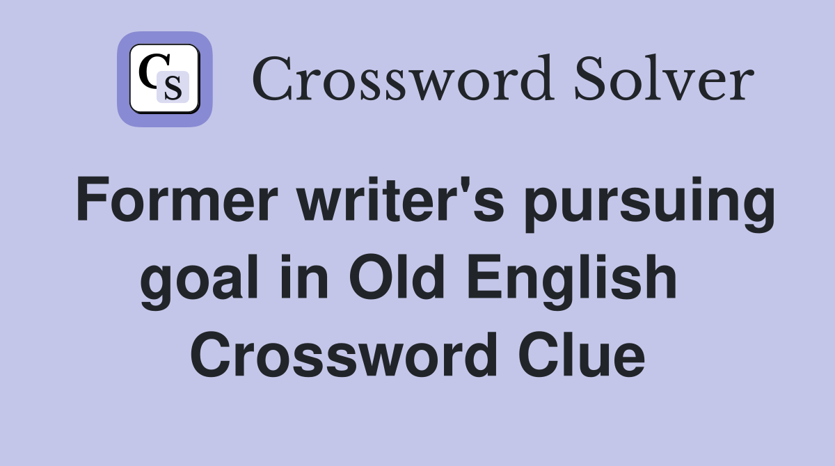 Former writer's pursuing goal in Old English  Crossword Clue