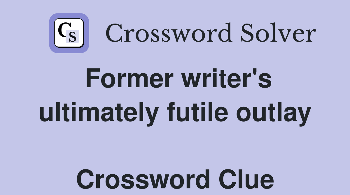 Former writer's ultimately futile outlay  Crossword Clue