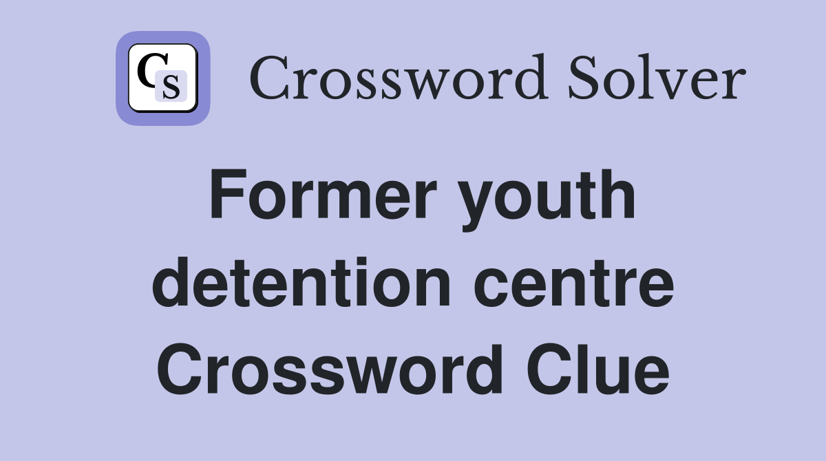 Former youth detention centre Crossword Clue