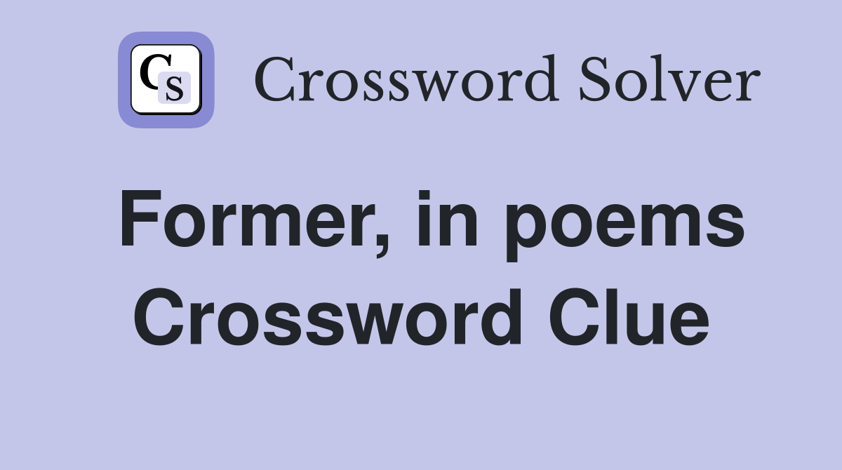 Former, in poems Crossword Clue
