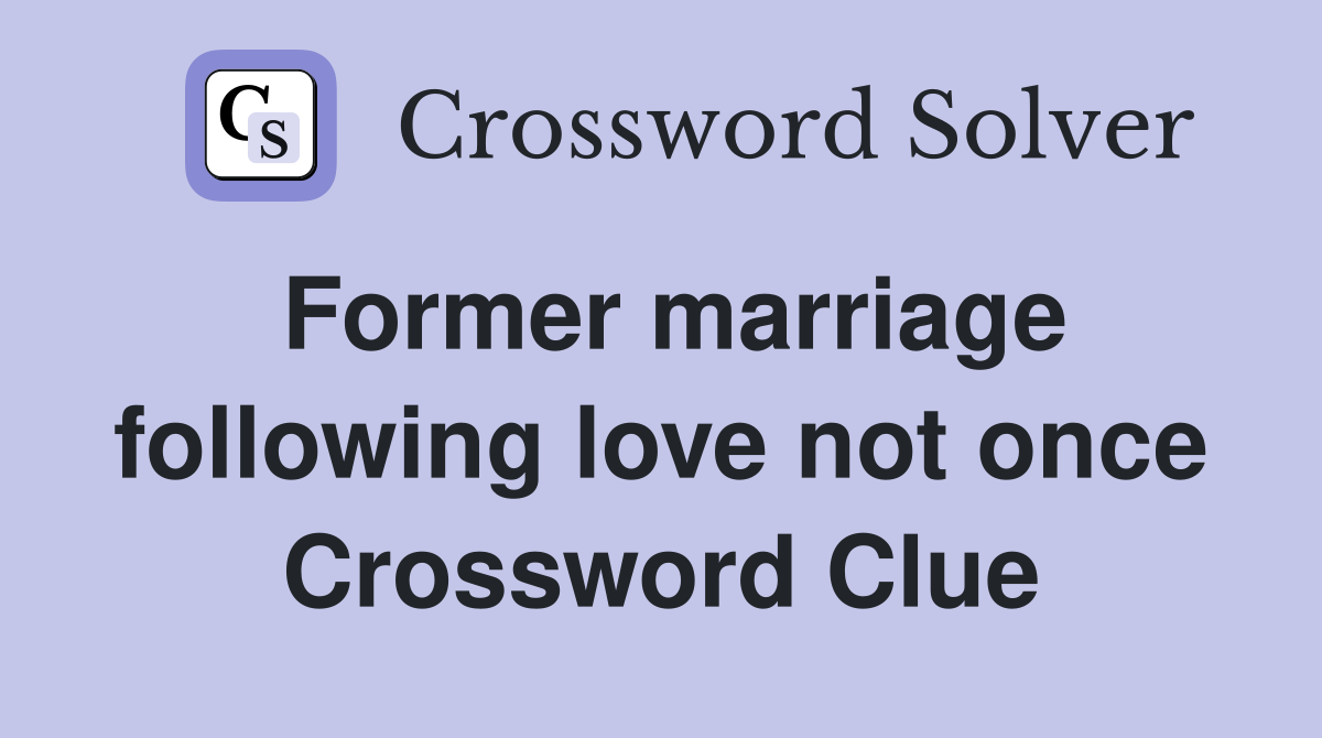 Former marriage following love not once Crossword Clue
