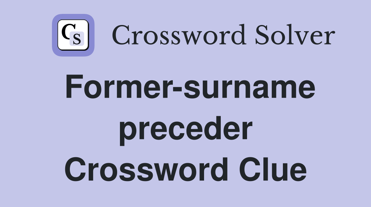Former-surname preceder Crossword Clue