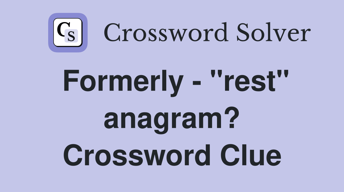 Formerly - "rest" anagram? Crossword Clue