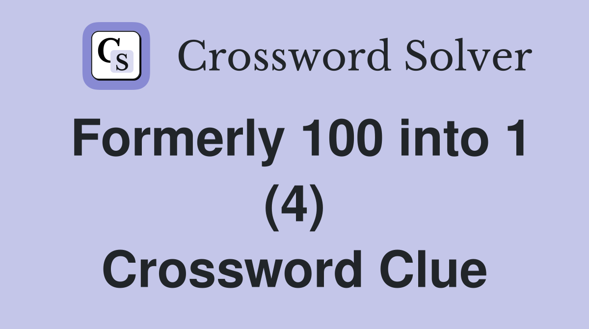 Formerly 100 into 1 (4) Crossword Clue Answers Crossword Solver