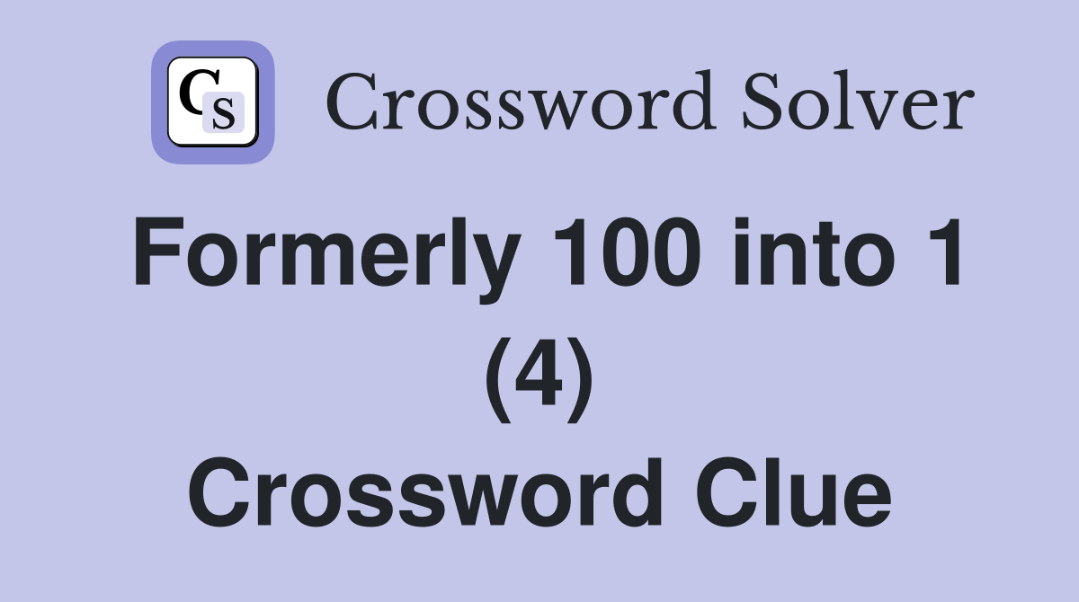Formerly 100 into 1 (4) Crossword Clue