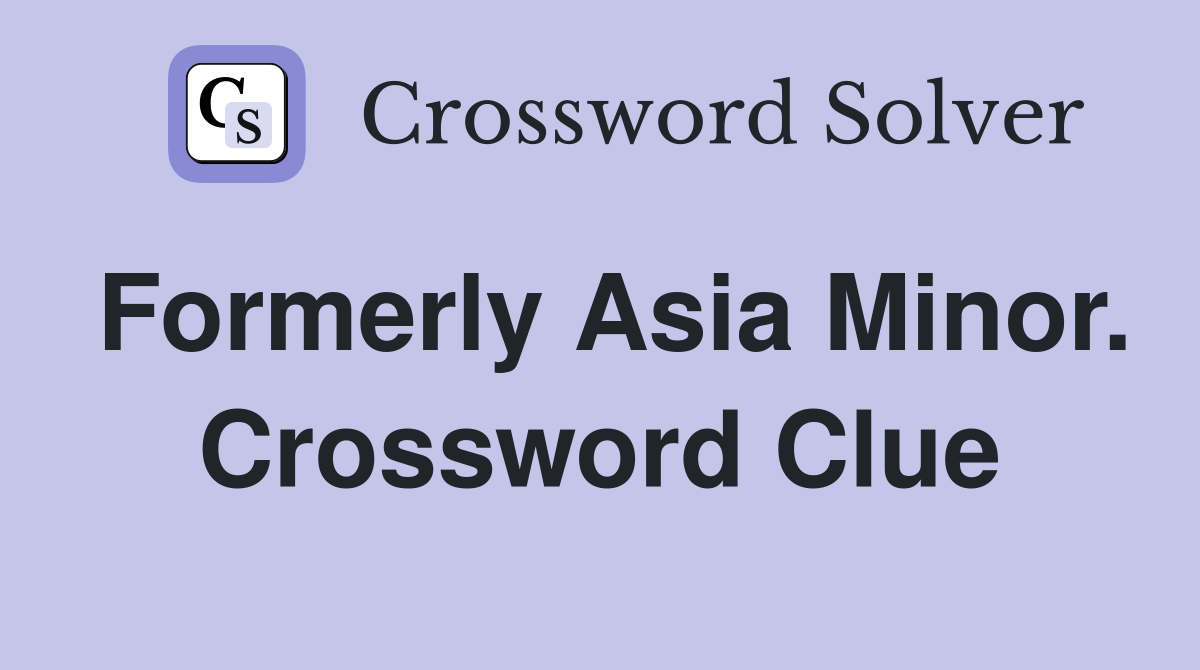 Formerly Asia Minor. Crossword Clue