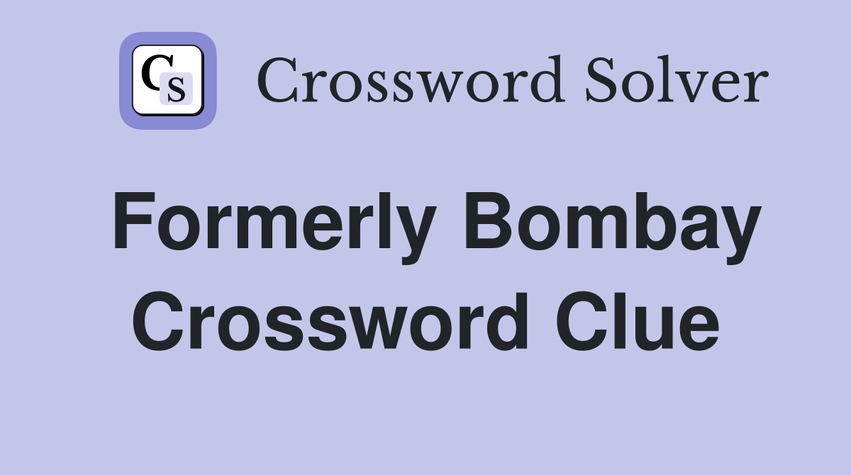 Formerly Bombay Crossword Clue