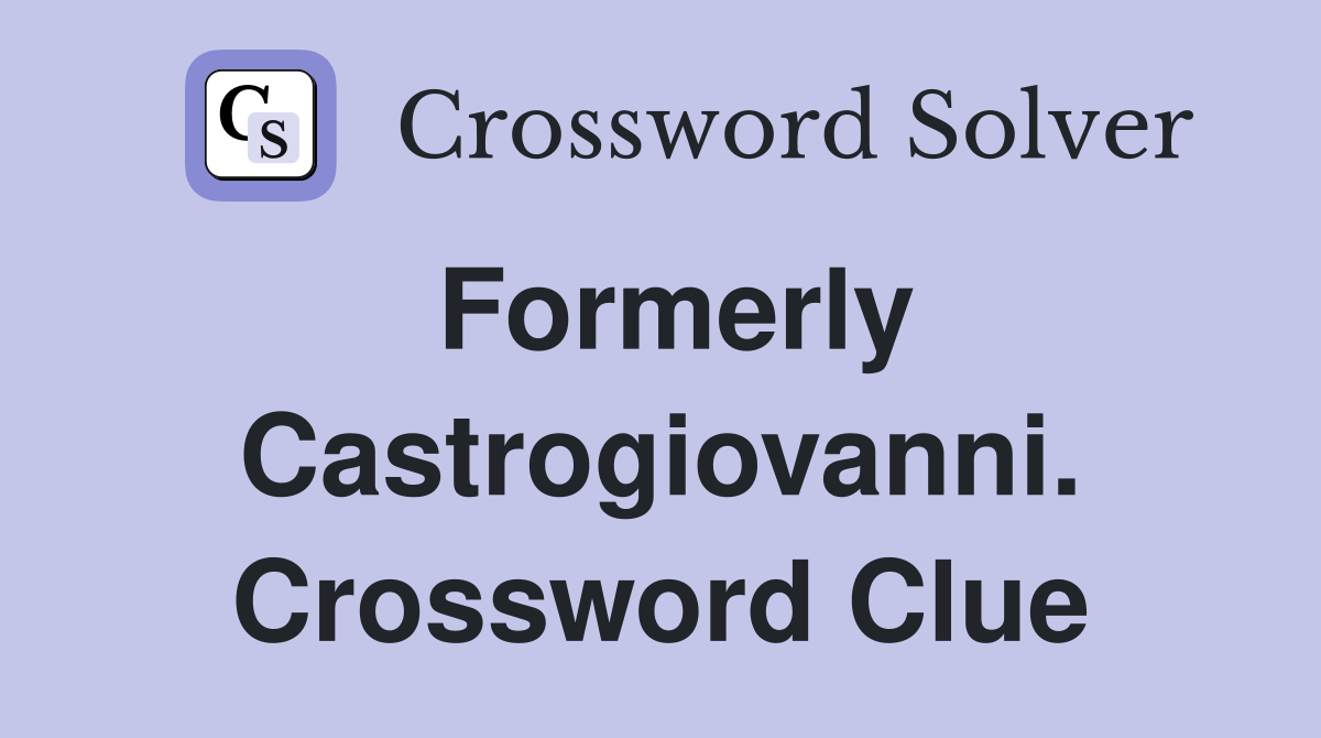 Formerly Castrogiovanni. Crossword Clue