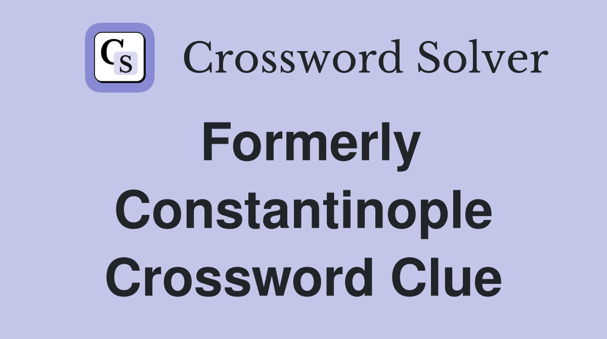 Formerly Constantinople Crossword Clue