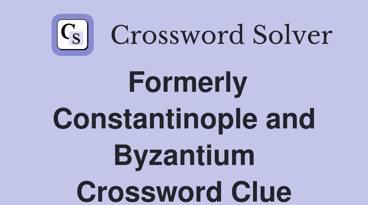 Formerly Constantinople and Byzantium Crossword Clue