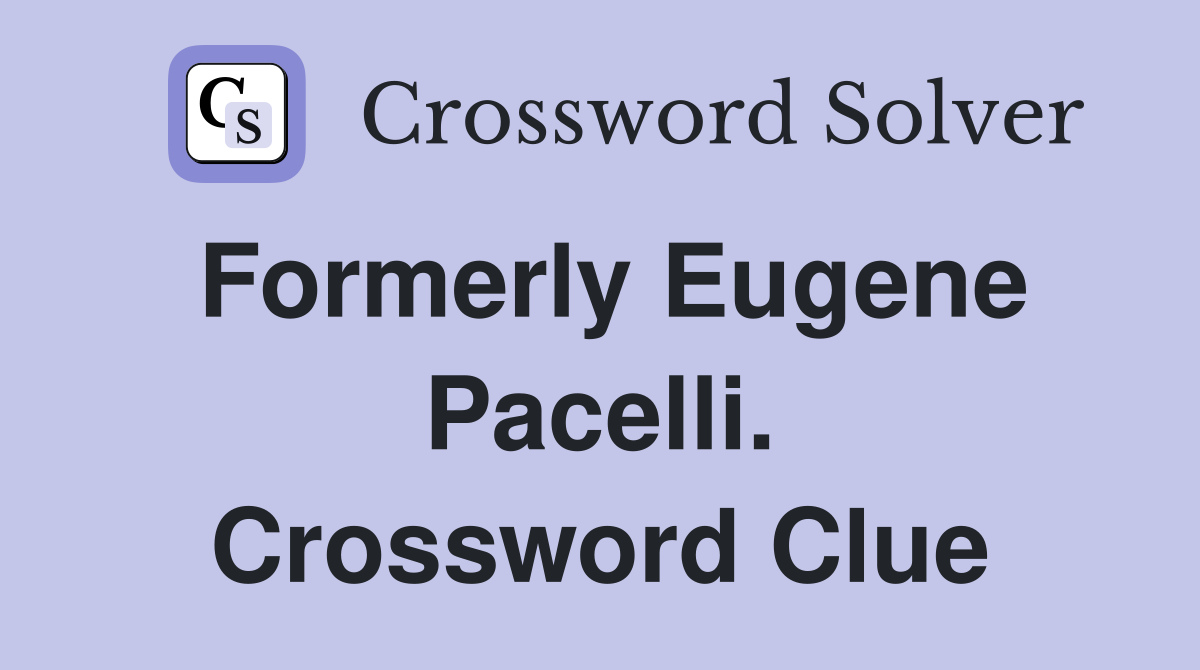 Formerly Eugene Pacelli. Crossword Clue