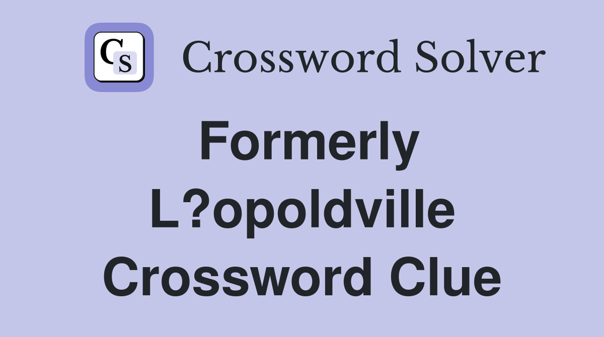 Formerly L?opoldville Crossword Clue