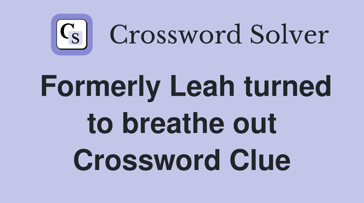 Formerly Leah turned to breathe out Crossword Clue