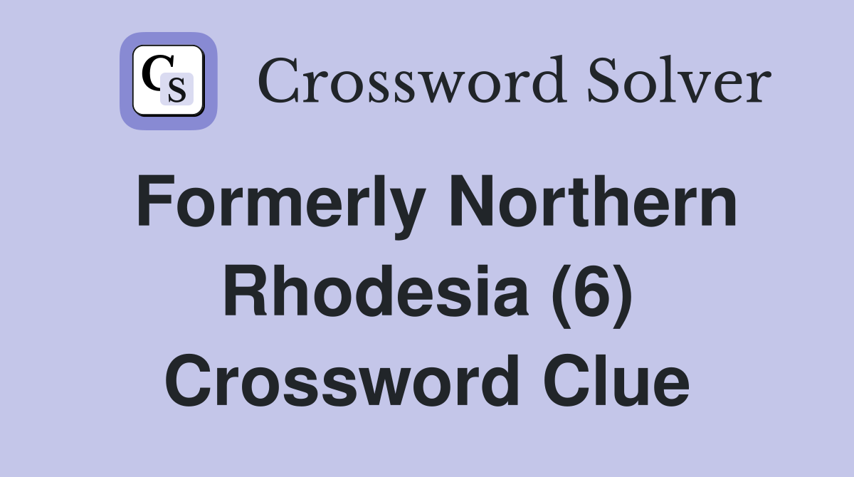Formerly Northern Rhodesia (6) Crossword Clue