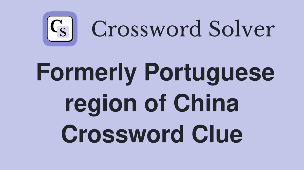 Formerly Portuguese region of China Crossword Clue