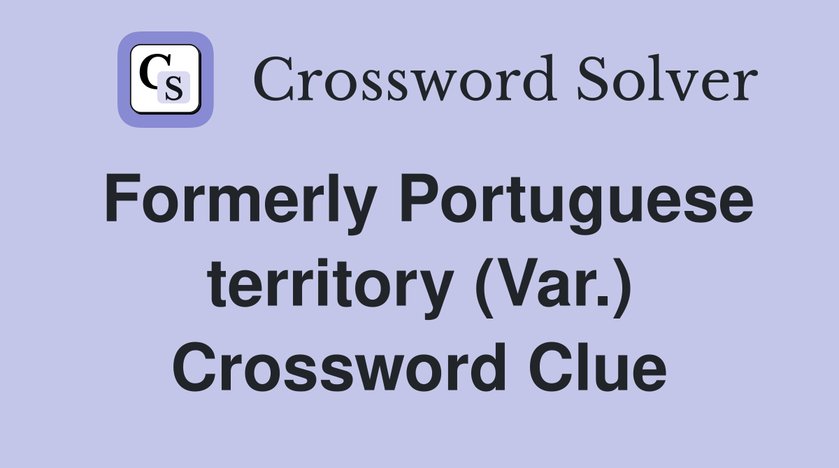 Formerly Portuguese territory (Var.) Crossword Clue