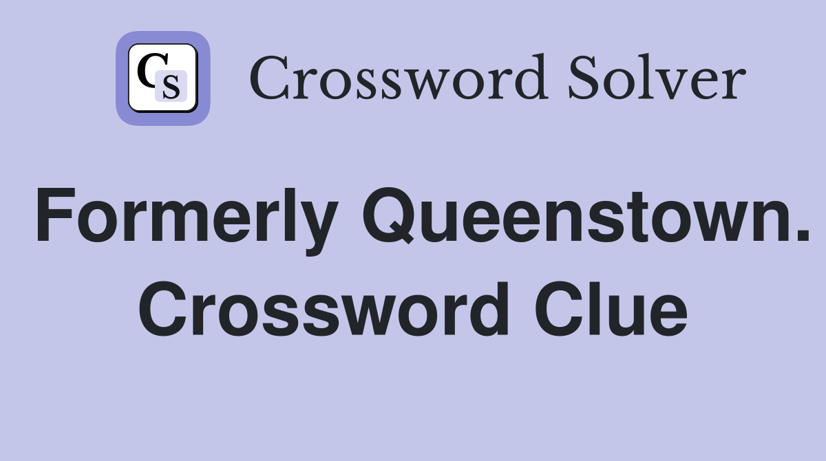 Formerly Queenstown. Crossword Clue