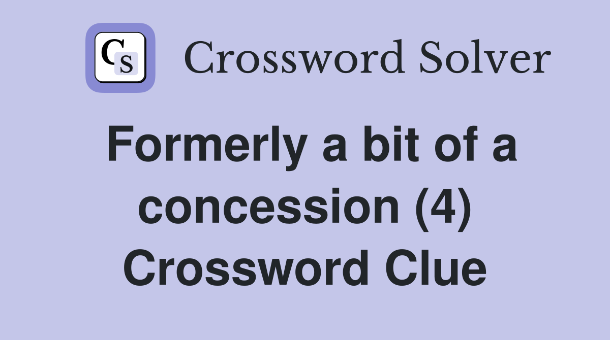 Formerly a bit of a concession (4) Crossword Clue