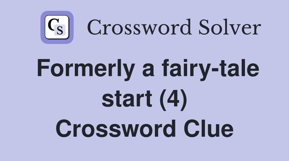 Formerly a fairy-tale start (4) Crossword Clue