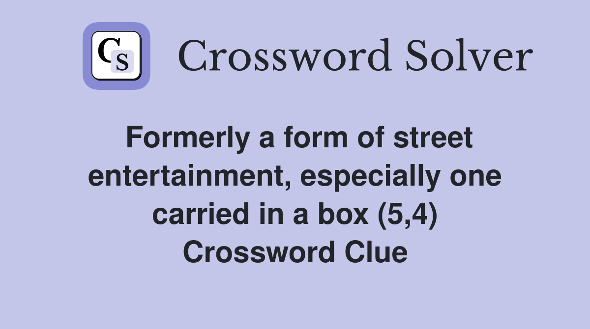 Formerly a form of street entertainment, especially one carried in a box (5,4) Crossword Clue