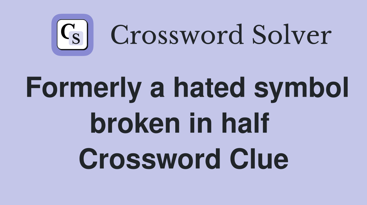 Formerly a hated symbol broken in half  Crossword Clue