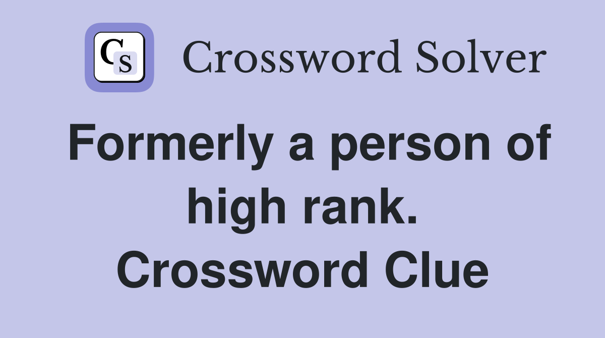 Formerly a person of high rank. Crossword Clue
