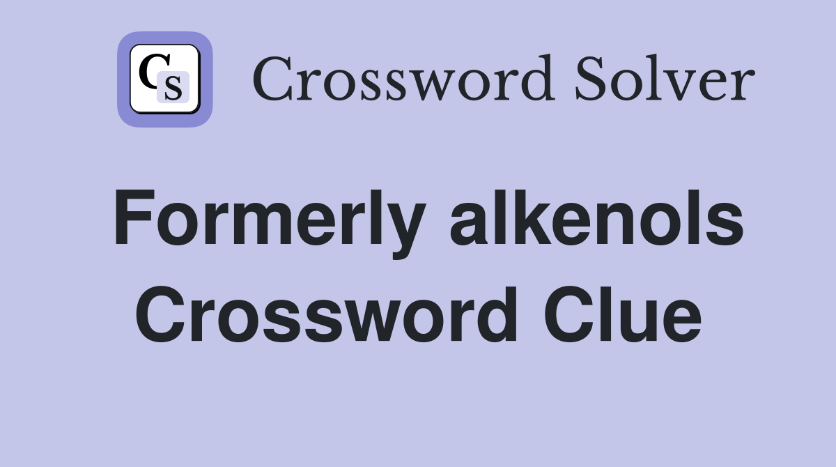 Formerly alkenols Crossword Clue