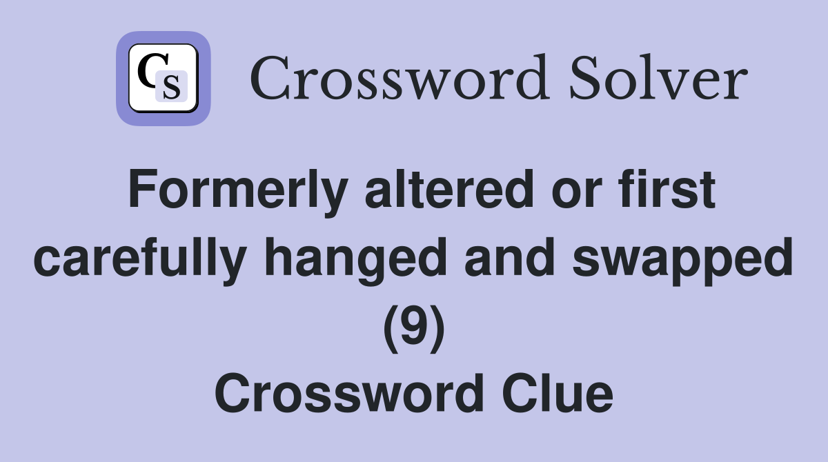 Formerly altered or first carefully hanged and swapped (9) Crossword Clue