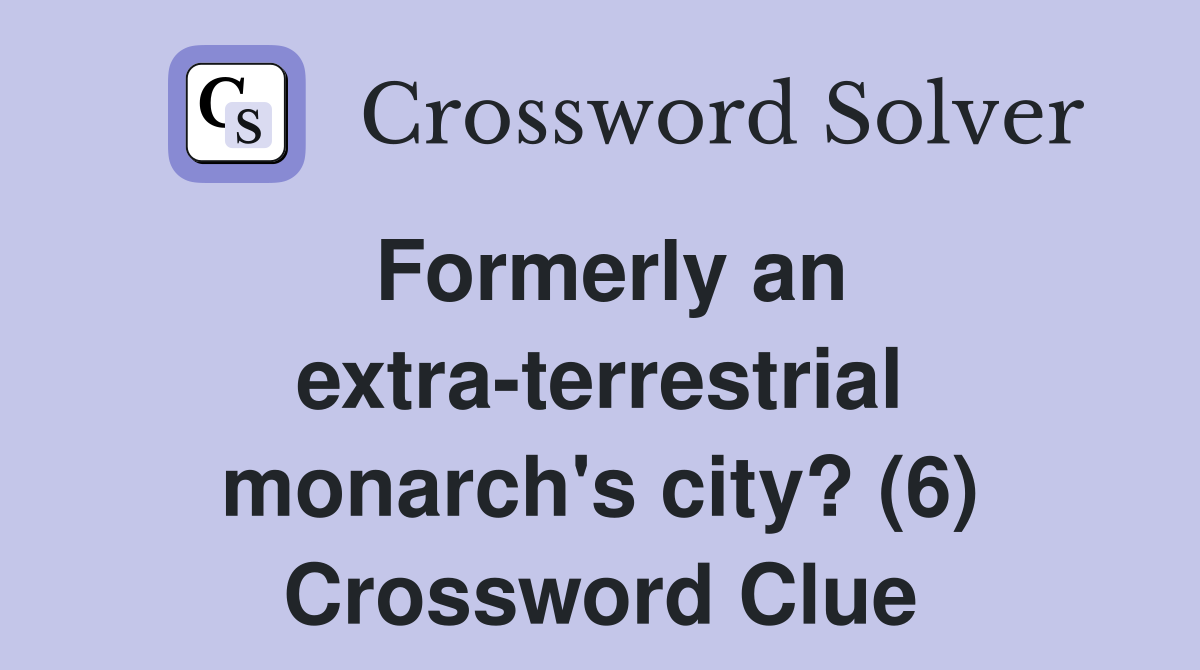 Formerly an extra-terrestrial monarch's city? (6) Crossword Clue