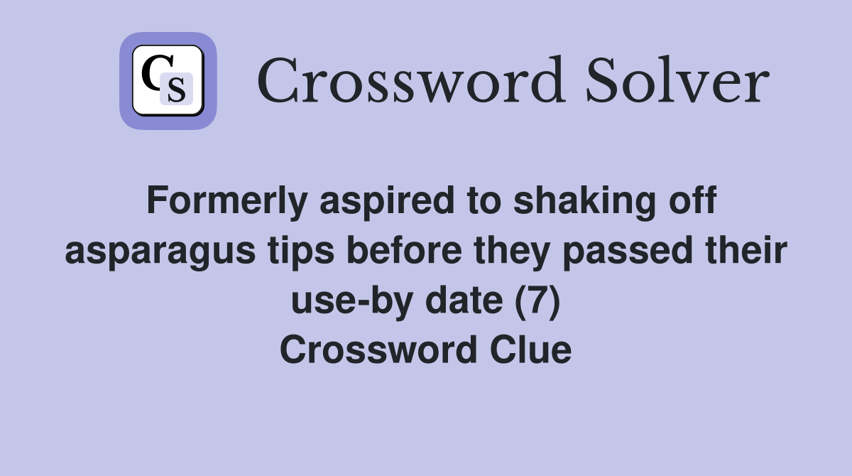 Formerly aspired to shaking off asparagus tips before they passed their use-by date (7) Crossword Clue